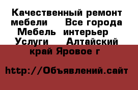 Качественный ремонт мебели.  - Все города Мебель, интерьер » Услуги   . Алтайский край,Яровое г.